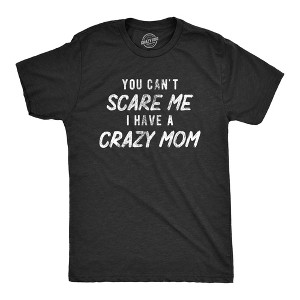 Mens You Cant Scare Me I Have A Crazy Mom T Shirt Funny Insane Mother Joke Tee For Guys - Crazy Dog Men's T Shirt - 1 of 4