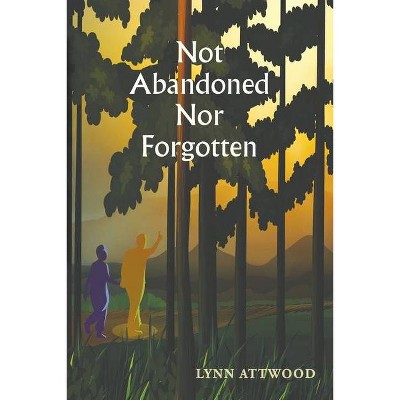 Not Abandoned Nor Forgotten - by  Lynn Attwood (Paperback)