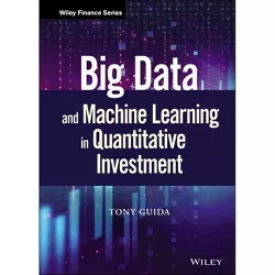 Big Data and Machine Learning in Quantitative Investment - (Wiley Finance) by  Tony Guida (Hardcover)