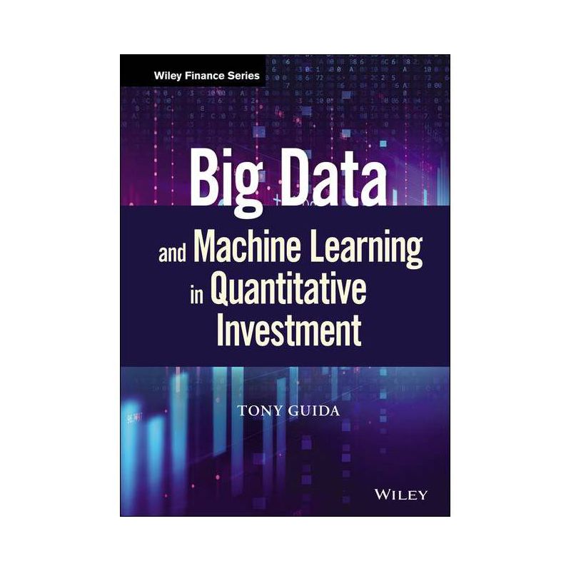 Big Data and Machine Learning in Quantitative Investment - (Wiley Finance) by  Tony Guida (Hardcover), 1 of 2