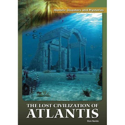  The Lost Civilization of Atlantis - (Historic Disasters and Mysteries) by  Don Nardo (Hardcover) 