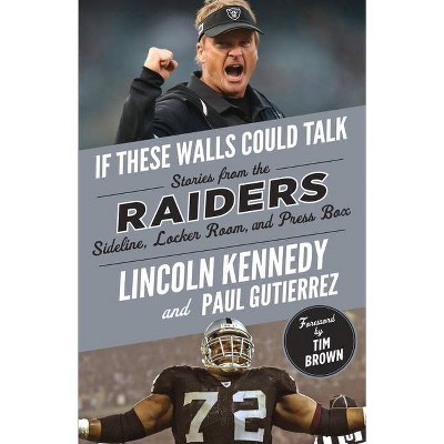 If These Walls Could Talk: Raiders - by  Lincoln Kennedy & Paul Gutierrez (Paperback)