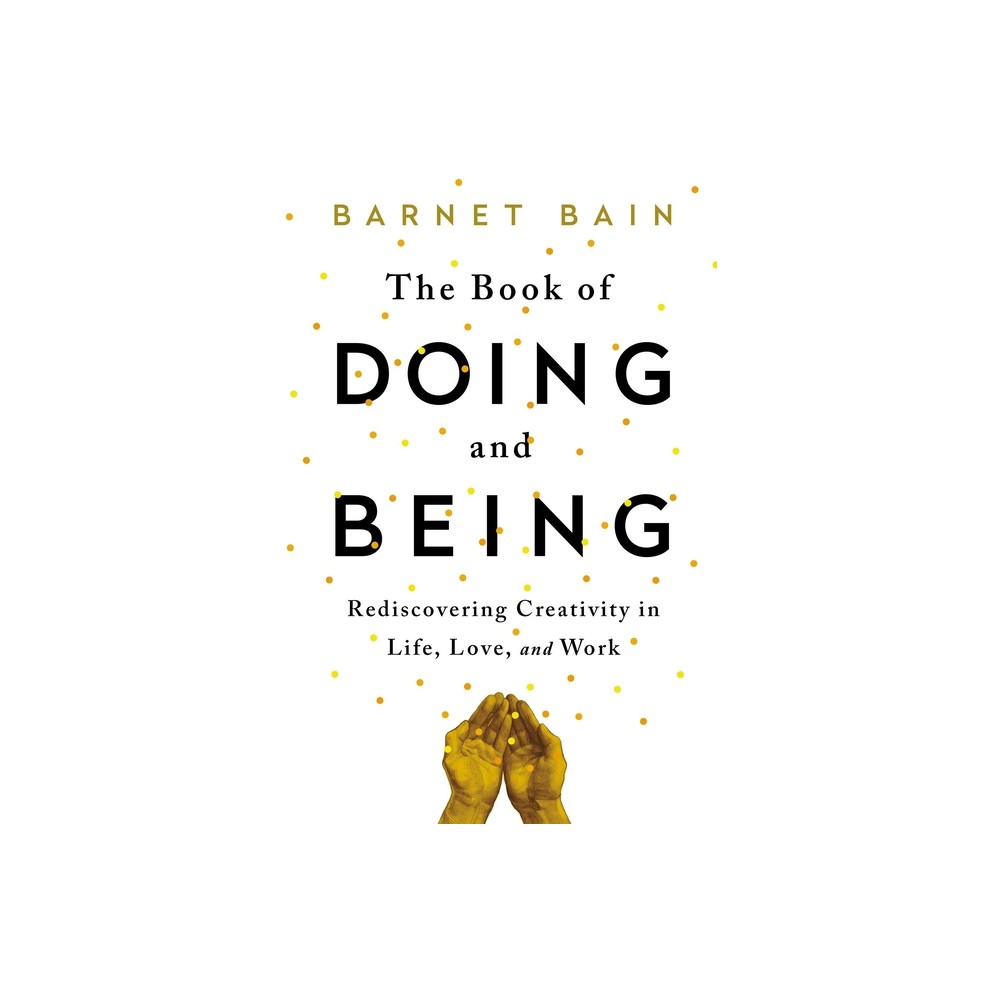 The Book of Doing and Being - by Barnet Bain (Paperback)