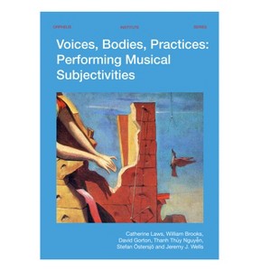 Voices, Bodies, Practices - (Orpheus Institute) by  Catherine Laws & William Brooks & David Gorton & Thanh Thuy Nguyen & Stefan Östersjö (Paperback) - 1 of 1