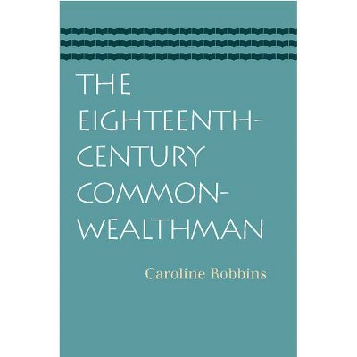 The Eighteenth-Century Commonwealthman - by  Caroline Robbins (Paperback)