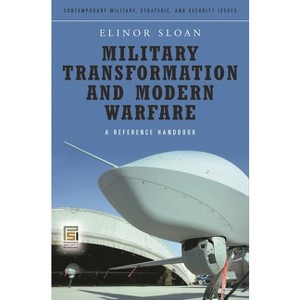 Military Transformation and Modern Warfare - (Contemporary Military, Strategic, and Security Issues) by  Elinor Sloan (Hardcover) - 1 of 1