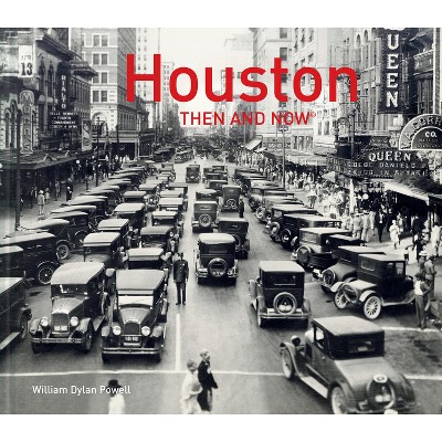 Houston Then and Now(r) - by  William Dylan Powell (Hardcover)