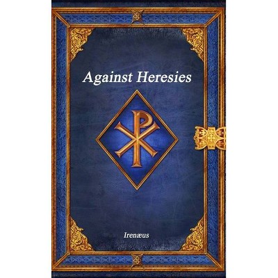 Against Heresies - by  Irenæus (Hardcover)