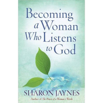 Becoming a Woman Who Listens to God - by  Sharon Jaynes (Paperback)