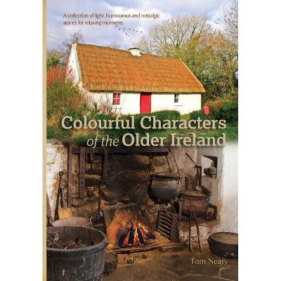 Colourful Characters of the Older Ireland - by  Tom Neary (Paperback)