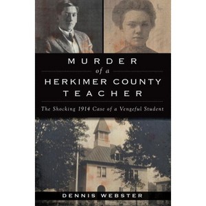 Murder of a Herkimer County Teacher - (True Crime) by  Dennis Webster (Paperback) - 1 of 1