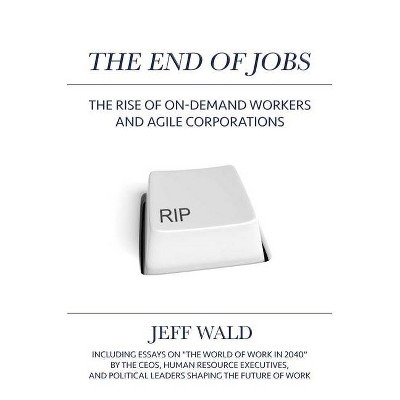 The End of Jobs - by  Jeff Wald (Hardcover)