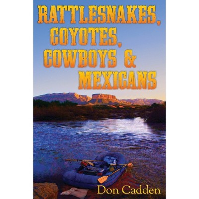 Rattlesnakes, Coyotes, Cowboys & Mexicans - by  Don Cadden (Paperback)