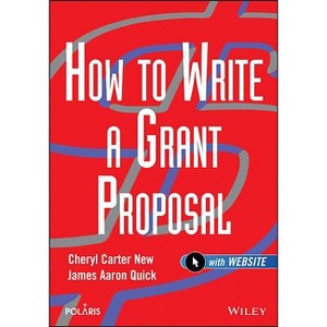 How to Write a Grant Proposal - (Wiley Nonprofit Law, Finance and Management) by  Cheryl Carter New & James Aaron Quick (Mixed Media Product) - 1 of 1