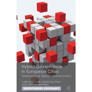 Hybrid Governance in European Cities - (Understanding Governance) by  C Skelcher & Helen Sullivan & S Jeffares (Hardcover) - 1 of 1