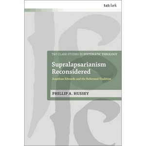 Supralapsarianism Reconsidered - (T&t Clark Studies in Systematic Theology) by  Phillip A Hussey (Hardcover) - 1 of 1