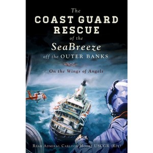 The Coast Guard Rescue of the Seabreeze Off the Outer Banks - (Military) (Paperback) - 1 of 1