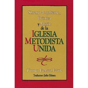 Sistema de Gobiemo Practica y Mision de La Iglesia Metodista Unida - by  Thomas E Frank (Paperback) - 1 of 1