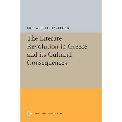 The Literate Revolution in Greece and Its Cultural Consequences - (Princeton Collected Essays) by  Eric Alfred Havelock (Paperback)