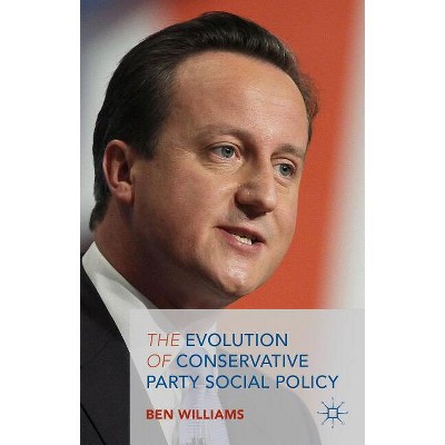 The Evolution of Conservative Party Social Policy - by  B Williams (Hardcover)