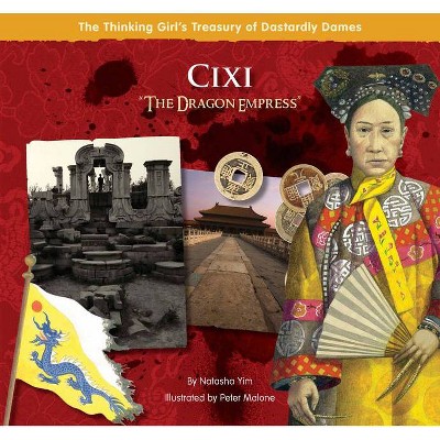 CIXI the Dragon Empress - (Thinking Girl's Treasury of Dastardly Dames) by  Natasha Yim (Hardcover)