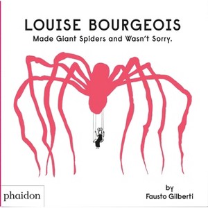 Louise Bourgeois Made Giant Spiders and Wasn't Sorry. - by  Fausto Gilberti (Hardcover) - 1 of 1