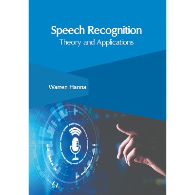 Speech Recognition: Theory and Applications - by  Warren Hanna (Hardcover)