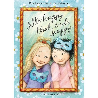 All's Happy That Ends Happy - (My Happy Life) by  Rose Lagercrantz (Hardcover)