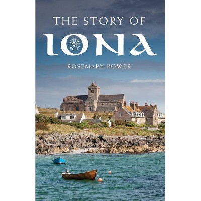 The Story of Iona - by  Rosemary Power (Paperback)