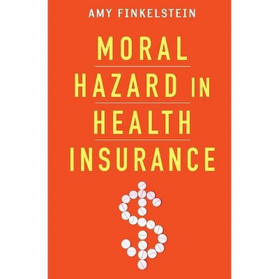 Moral Hazard in Health Insurance - (Kenneth J. Arrow Lecture) by  Amy Finkelstein (Hardcover)