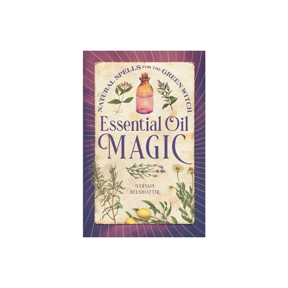 Essential Oil Magic - by Vervain Helsdottir (Hardcover)