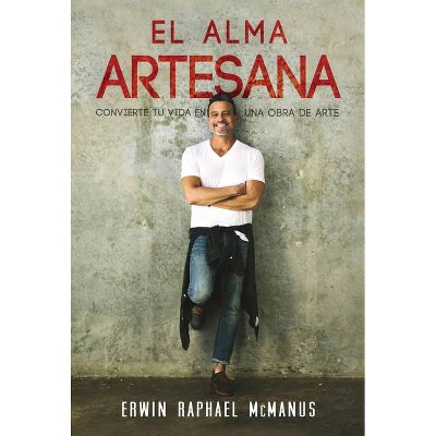 El Alma Artesana - by  Erwin Raphael McManus (Paperback)