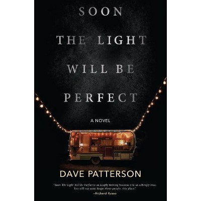 Soon the Light Will Be Perfect - by  Dave Patterson (Hardcover)