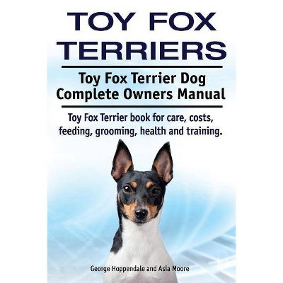 Toy Fox Terriers. Toy Fox Terrier Dog Complete Owners Manual. Toy Fox Terrier book for care, costs, feeding, grooming, health and training.