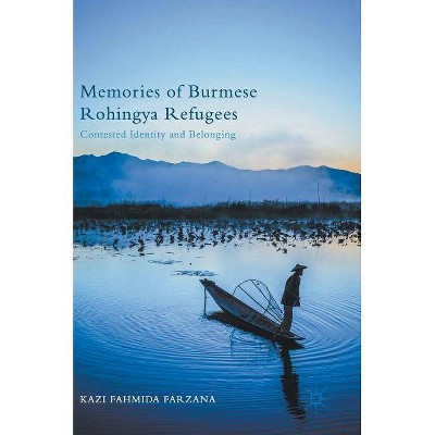 Memories of Burmese Rohingya Refugees - by  Kazi Fahmida Farzana (Hardcover)