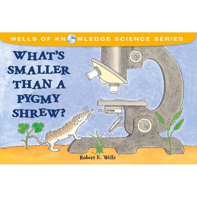 What's Smaller Than a Pygmy Shrew? - (Wells of Knowledge Science) by  Robert E Wells (Paperback)