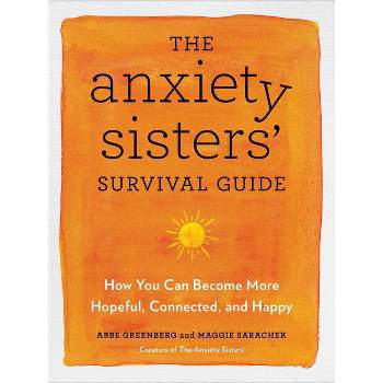 The Anxiety Sisters' Survival Guide - by  Abbe Greenberg & Maggie Sarachek (Paperback)