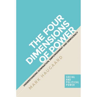 The Four Dimensions of Power - (Social and Political Power) by  Mark Haugaard (Hardcover)