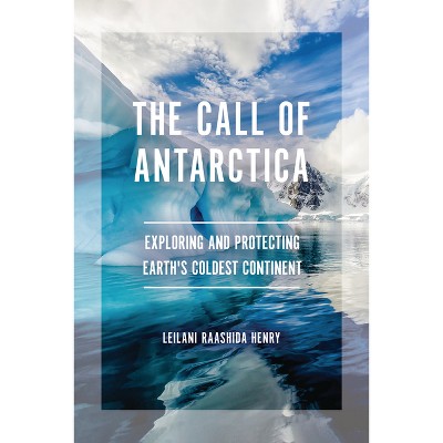 The Call of Antarctica - by  Leilani Raashida Henry (Paperback)
