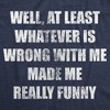 Mens Funny T Shirts Well At Least Whatever Is Wrong With Me Made Me Really Funny Novelty Tee For Men - Crazy Dog Men's T Shirt - 2 of 4