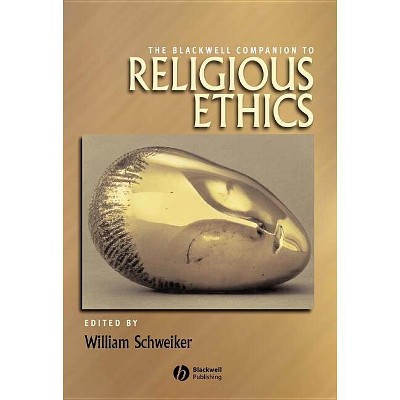 The Blackwell Companion to Religious Ethics - (Wiley Blackwell Companions to Religion) by  William Schweiker (Paperback)