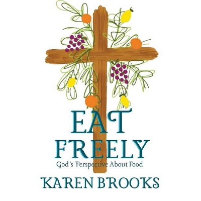 Eat Freely - by  Karen Brooks (Paperback)