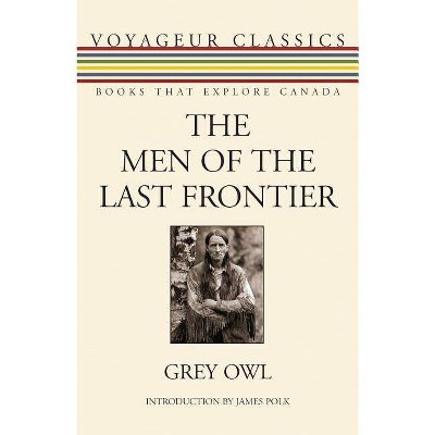 The Men of the Last Frontier - (Voyageur Classics) by  Grey Owl (Paperback)