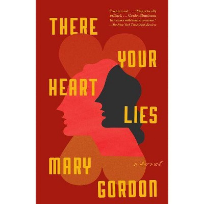 There Your Heart Lies - by  Mary Gordon (Paperback)