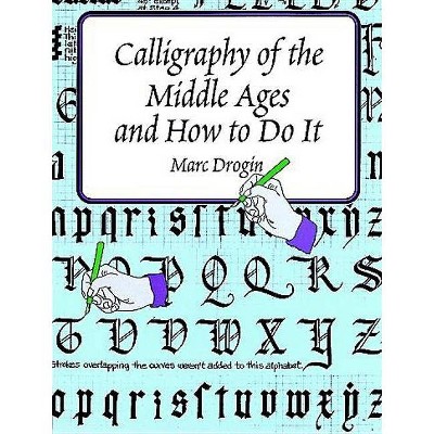 Calligraphy of the Middle Ages and How to Do It - (Lettering, Calligraphy, Typography) by  Marc Drogin (Paperback)