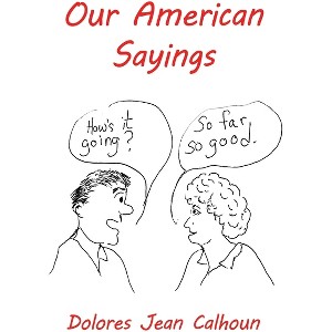 Our American Sayings - by  Dolores Jean Calhoun (Paperback) - 1 of 1
