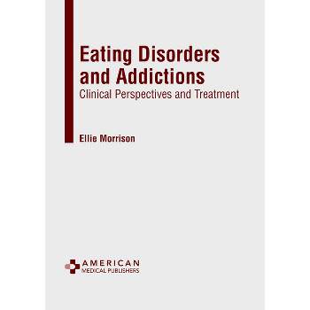 Eating Disorders and Addictions: Clinical Perspectives and Treatment - by  Ellie Morrison (Hardcover)