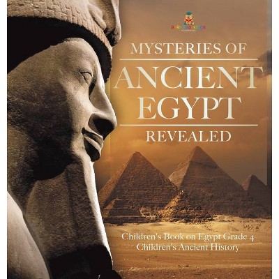 Mysteries of Ancient Egypt Revealed - Children's Book on Egypt Grade 4 - Children's Ancient History - by  Baby Professor (Hardcover)