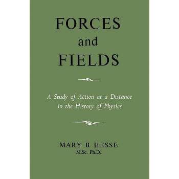Forces and Fields - by  M Sc Ph D Mary B Hesse (Paperback)