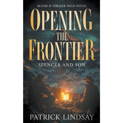 Opening the Frontier - by  Patrick Lindsay (Paperback)